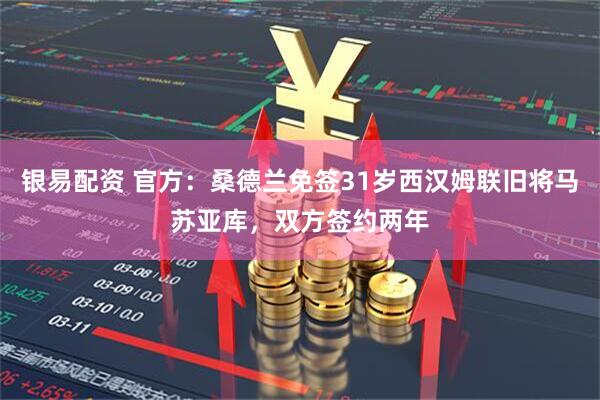 银易配资 官方：桑德兰免签31岁西汉姆联旧将马苏亚库，双方签约两年